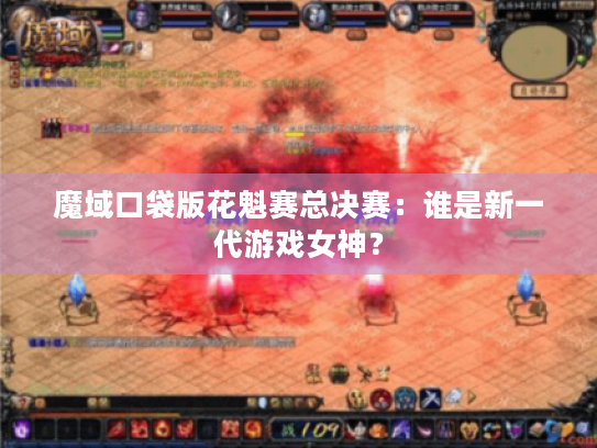 魔域口袋版花魁赛总决赛:谁是新一代游戏女神? 魔域口袋版花魁赛总决赛:谁是新一代游戏女神?