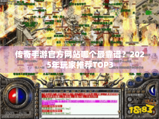 传奇手游官方网站哪个最靠谱?2025年玩家推荐TOP3 传奇手游官方网站哪个最靠谱?2025年玩家推荐TOP3