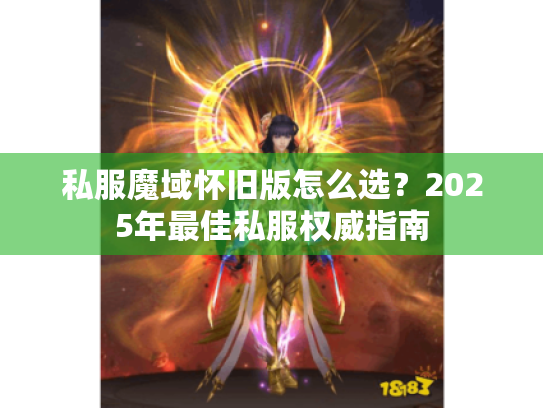 私服魔域怀旧版怎么选?2025年最佳私服权威指南 私服魔域怀旧版怎么选?2025年最佳私服权威指南