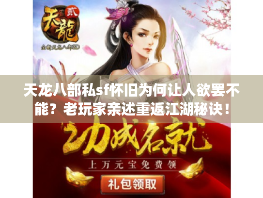 天龙八部私sf怀旧为何让人欲罢不能?老玩家亲述重返江湖秘诀! 天龙八部私sf怀旧为何让人欲罢不能?老玩家亲述重返江湖秘诀!