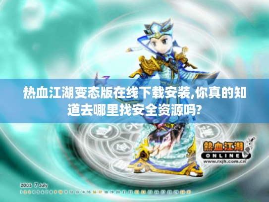 热血江湖变态版在线下载安装,你真的知道去哪里找安全资源吗? 热血江湖变态版在线下载安装,你真的知道去哪里找安全资源吗?