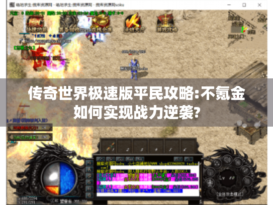 传奇世界极速版平民攻略:不氪金如何实现战力逆袭?