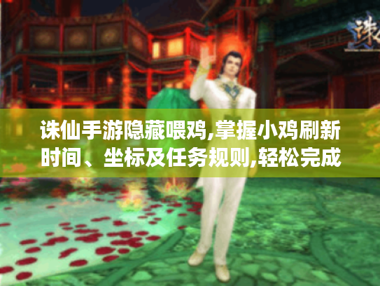 诛仙手游隐藏喂鸡,掌握小鸡刷新时间、坐标及任务规则,轻松完成隐藏任务 诛仙手游隐藏喂鸡,掌握小鸡刷新时间、坐标及任务规则,轻松完成隐藏任务