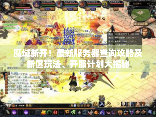 魔域新开!最新服务器查询攻略及新区玩法、开服计划大揭秘 魔域新开!最新服务器查询攻略及新区玩法、开服计划大揭秘