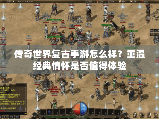 传奇世界复古手游怎么样?重温经典情怀是否值得体验 传奇世界复古手游怎么样?重温经典情怀是否值得体验