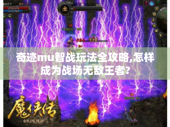 奇迹mu智战玩法全攻略,怎样成为战场无敌王者?