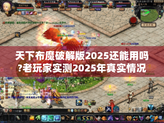 天下布魔破解版2025还能用吗?老玩家实测2025年真实情况 天下布魔破解版2025还能用吗?老玩家实测2025年真实情况