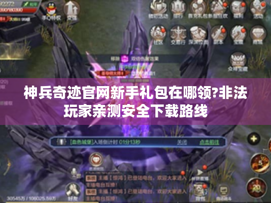 神兵奇迹官网新手礼包在哪领?非法玩家亲测安全下载路线 神兵奇迹官网新手礼包在哪领?非法玩家亲测安全下载路线
