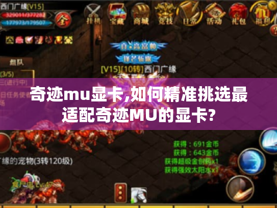 奇迹mu显卡,如何精准挑选最适配奇迹MU的显卡? 奇迹mu显卡,如何精准挑选最适配奇迹MU的显卡?