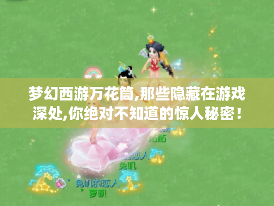 梦幻西游万花筒,那些隐藏在游戏深处,你绝对不知道的惊人秘密! 梦幻西游万花筒,那些隐藏在游戏深处,你绝对不知道的惊人秘密!