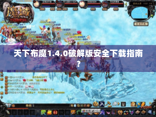 天下布魔1.4.0破解版安全下载指南? 天下布魔1.4.0破解版安全下载指南?