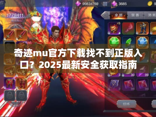 奇迹mu官方下载找不到正版入口?2025最新安全获取指南 奇迹mu官方下载找不到正版入口?2025最新安全获取指南