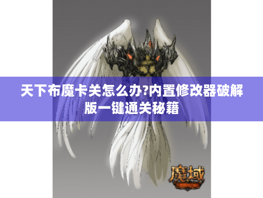 天下布魔卡关怎么办?内置修改器破解版一键通关秘籍 天下布魔卡关怎么办?内置修改器破解版一键通关秘籍