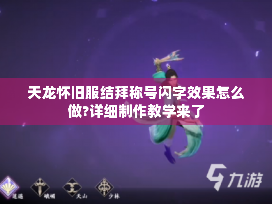 天龙怀旧服结拜称号闪字效果怎么做?详细制作教学来了 天龙怀旧服结拜称号闪字效果怎么做?详细制作教学来了