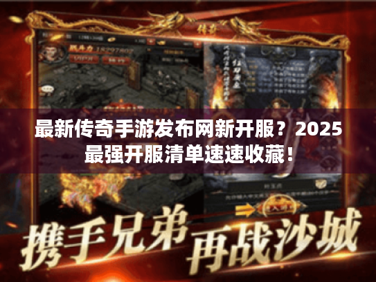 最新传奇手游发布网新开服?2025最强开服清单速速收藏! 最新传奇手游发布网新开服?2025最强开服清单速速收藏!