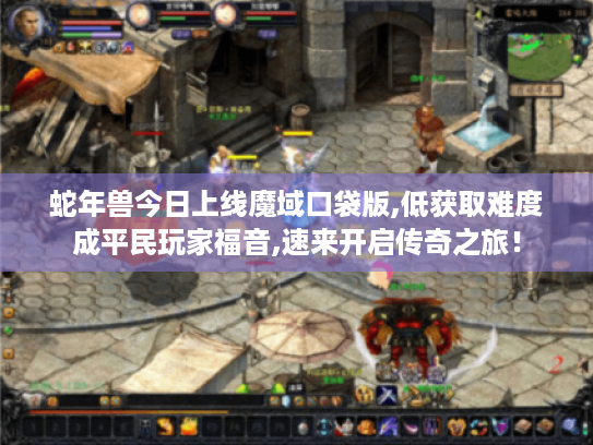 蛇年兽今日上线魔域口袋版,低获取难度成平民玩家福音,速来开启传奇之旅! 蛇年兽今日上线魔域口袋版,低获取难度成平民玩家福音,速来开启传奇之旅!