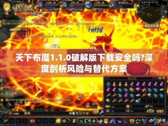 天下布魔1.1.0破解版下载安全吗?深度剖析风险与替代方案 天下布魔1.1.0破解版下载安全吗?深度剖析风险与替代方案