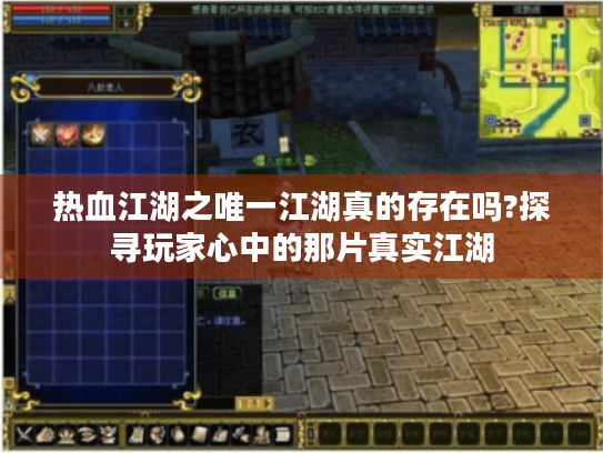 热血江湖之唯一江湖真的存在吗?探寻玩家心中的那片真实江湖 热血江湖之唯一江湖真的存在吗?探寻玩家心中的那片真实江湖