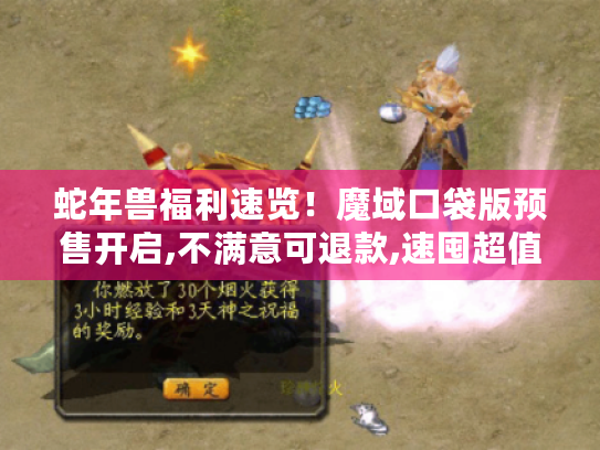 蛇年兽福利速览!魔域口袋版预售开启,不满意可退款,速囤超值好礼 蛇年兽福利速览!魔域口袋版预售开启,不满意可退款,速囤超值好礼