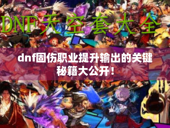 dnf固伤职业提升输出的关键秘籍大公开! dnf固伤职业提升输出的关键秘籍大公开!