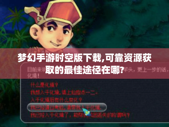梦幻手游时空版下载,可靠资源获取的最佳途径在哪?