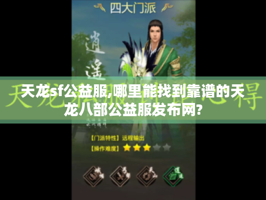 天龙sf公益服,哪里能找到靠谱的天龙八部公益服发布网? 天龙sf公益服,哪里能找到靠谱的天龙八部公益服发布网?