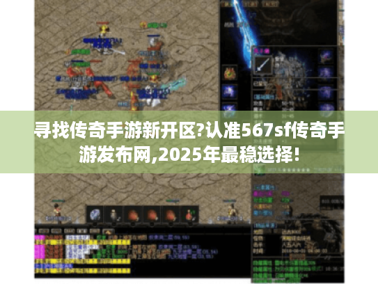 寻找传奇手游新开区?认准567sf传奇手游发布网,2025年最稳选择!