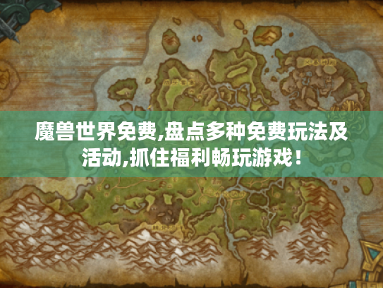 魔兽世界免费,盘点多种免费玩法及活动,抓住福利畅玩游戏! 魔兽世界免费,盘点多种免费玩法及活动,抓住福利畅玩游戏!