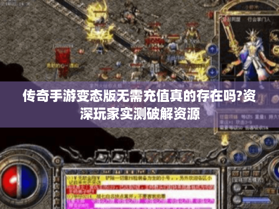 传奇手游变态版无需充值真的存在吗?资深玩家实测破解资源 传奇手游变态版无需充值真的存在吗?资深玩家实测破解资源