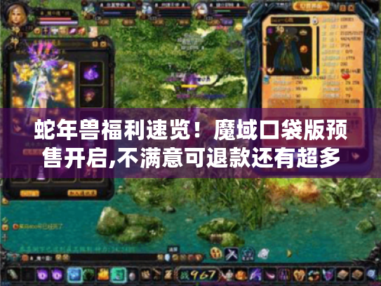 蛇年兽福利速览！魔域口袋版预售开启,不满意可退款还有超多好礼！