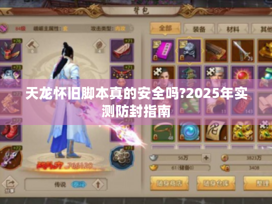 天龙怀旧脚本真的安全吗?2025年实测防封指南 天龙怀旧脚本真的安全吗?2025年实测防封指南