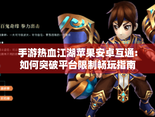 手游热血江湖苹果安卓互通:如何突破平台限制畅玩指南