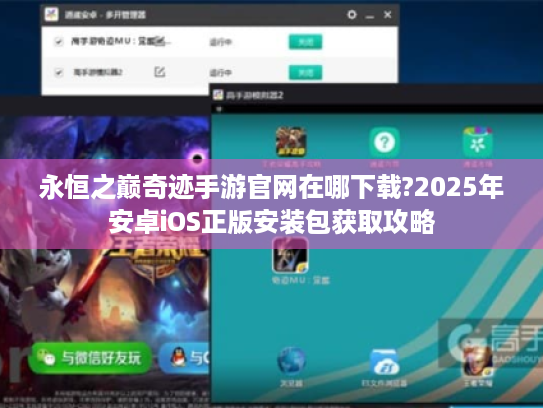 永恒之巅奇迹手游官网在哪下载?2025年安卓iOS正版安装包获取攻略 永恒之巅奇迹手游官网在哪下载?2025年安卓iOS正版安装包获取攻略