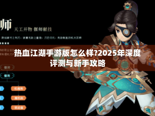 热血江湖手游版怎么样?2025年深度评测与新手攻略 热血江湖手游版怎么样?2025年深度评测与新手攻略
