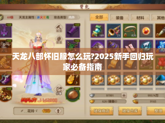 天龙八部怀旧服怎么玩?2025新手回归玩家必备指南 天龙八部怀旧服怎么玩?2025新手回归玩家必备指南