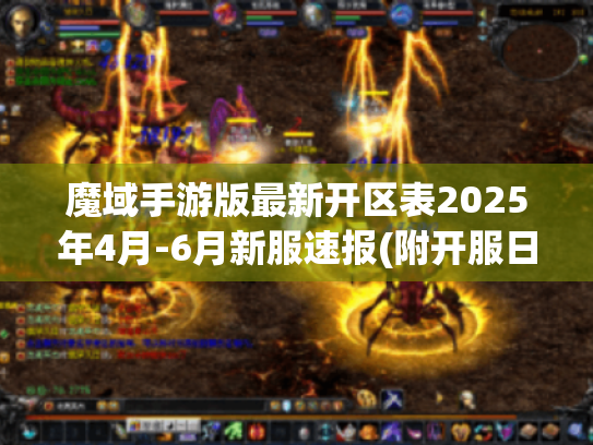 魔域手游版最新开区表2025年4月-6月新服速报(附开服日历) 魔域手游版最新开区表2025年4月-6月新服速报(附开服日历)
