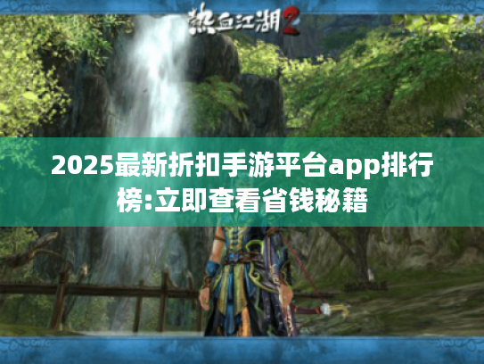 2025最新折扣手游平台app排行榜:立即查看省钱秘籍 2025最新折扣手游平台app排行榜:立即查看省钱秘籍