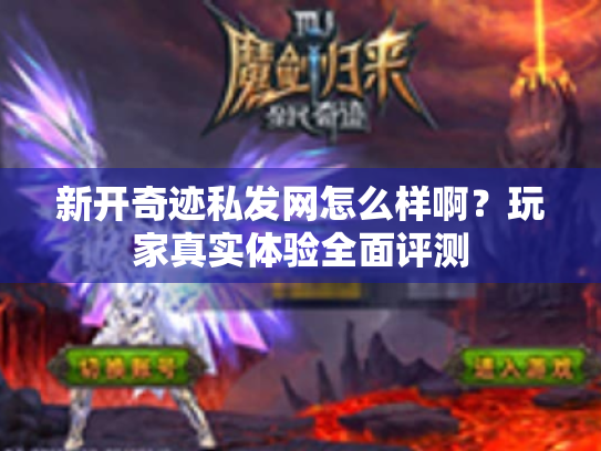 新开奇迹私发网怎么样啊？玩家真实体验全面评测