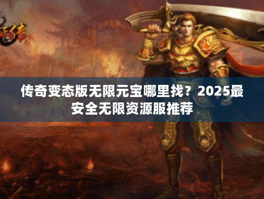 传奇变态版无限元宝哪里找?2025最安全无限资源服推荐 传奇变态版无限元宝哪里找?2025最安全无限资源服推荐