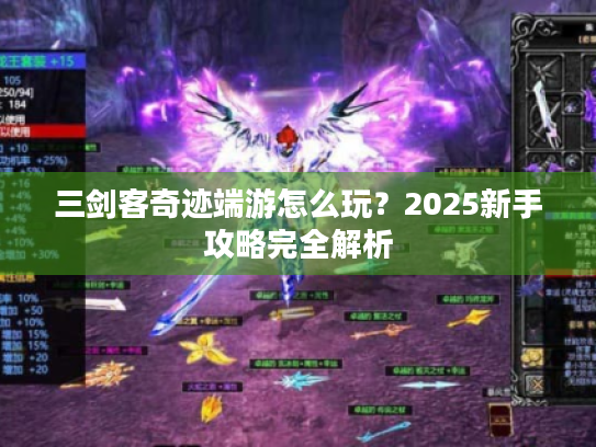 三剑客奇迹端游怎么玩?2025新手攻略完全解析 三剑客奇迹端游怎么玩?2025新手攻略完全解析