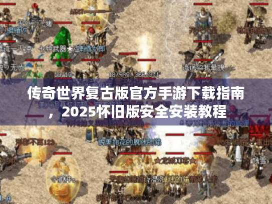 传奇世界复古版官方手游下载指南，2025怀旧版安全安装教程