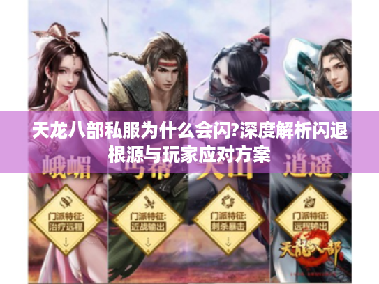 天龙八部私服为什么会闪?深度解析闪退根源与玩家应对方案 天龙八部私服为什么会闪?深度解析闪退根源与玩家应对方案