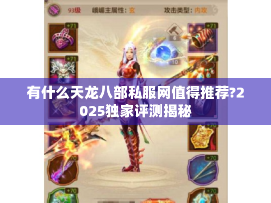 有什么天龙八部私服网值得推荐?2025独家评测揭秘 有什么天龙八部私服网值得推荐?2025独家评测揭秘