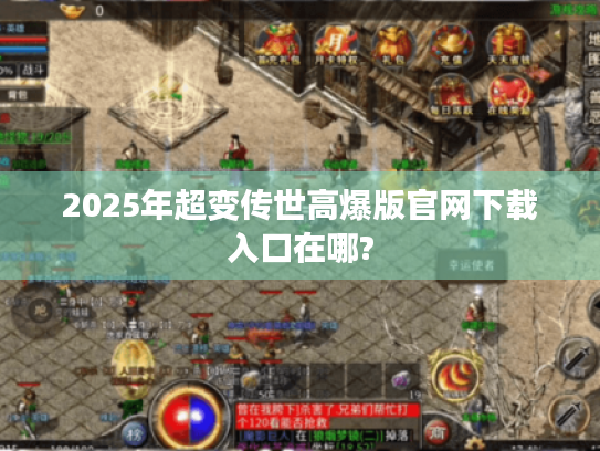 2025年超变传世高爆版官网下载入口在哪? 2025年超变传世高爆版官网下载入口在哪?