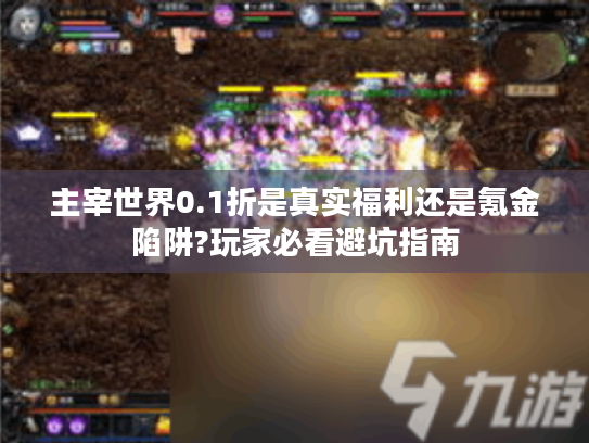 主宰世界0.1折是真实福利还是氪金陷阱?玩家必看避坑指南 主宰世界0.1折是真实福利还是氪金陷阱?玩家必看避坑指南