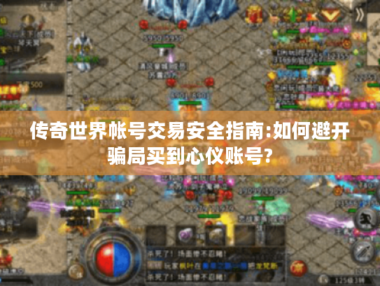 传奇世界帐号交易安全指南:如何避开骗局买到心仪账号? 传奇世界帐号交易安全指南:如何避开骗局买到心仪账号?