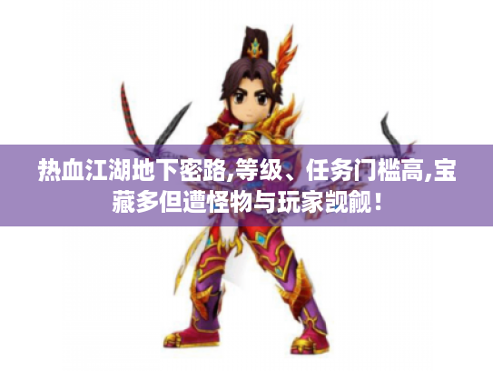 热血江湖地下密路,等级、任务门槛高,宝藏多但遭怪物与玩家觊觎! 热血江湖地下密路,等级、任务门槛高,宝藏多但遭怪物与玩家觊觎!