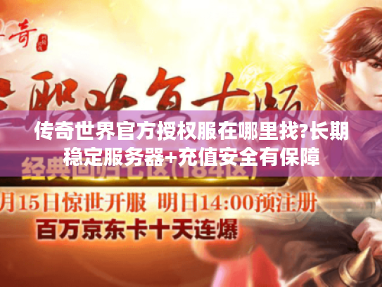 传奇世界官方授权服在哪里找?长期稳定服务器+充值安全有保障 传奇世界官方授权服在哪里找?长期稳定服务器+充值安全有保障