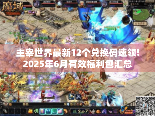 主宰世界最新12个兑换码速领!2025年6月有效福利包汇总 主宰世界最新12个兑换码速领!2025年6月有效福利包汇总