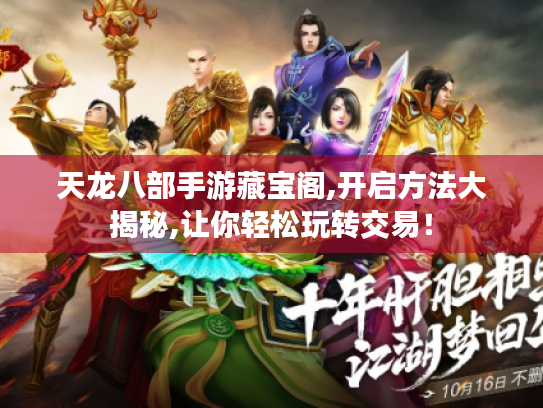 天龙八部手游藏宝阁,开启方法大揭秘,让你轻松玩转交易! 天龙八部手游藏宝阁,开启方法大揭秘,让你轻松玩转交易!